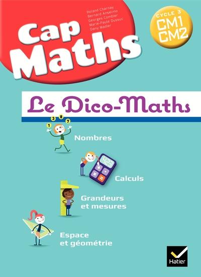 Cap Maths : cycle 3 ; dico maths (édition 2017)