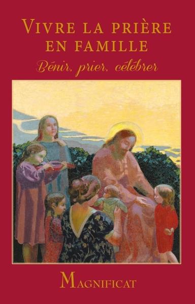 Vivre la prière en famille : bénir, prier, célébrer