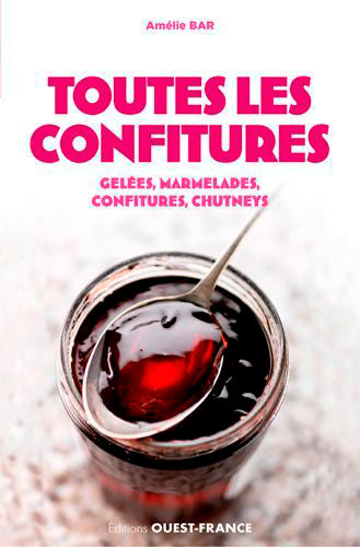Toutes les confitures ; gelées, marmelades, confitures, chutneys