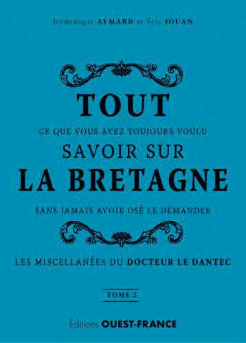 Tout ce que vous avez toujours voulu savoir sur la Bretagne sans jamais avoir osé le demander Tome 2 ; les miscellanées du docteur Le Dantec