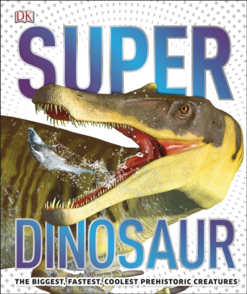 SUPERDINOSAUR - THE BIGGEST, FASTEST, COOLEST DINOSAURS AND PREHISTORIC LIFE