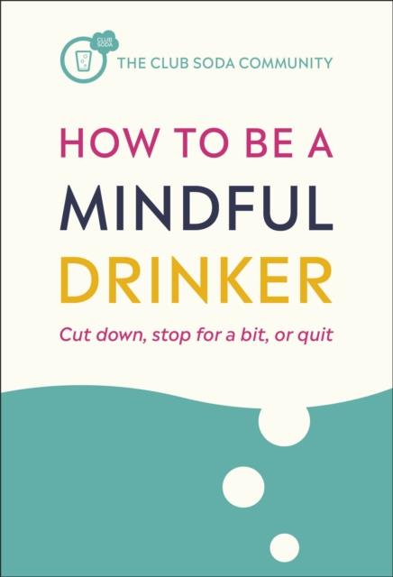 HOW TO BE A MINDFUL DRINKER - CUT DOWN, STOP FOR A BIT, OR QUIT
