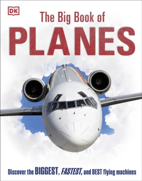 THE BIG BOOK OF PLANES ; DISCOVER THE BIGGEST, FASTEST AND BEST FLYING MACHINES