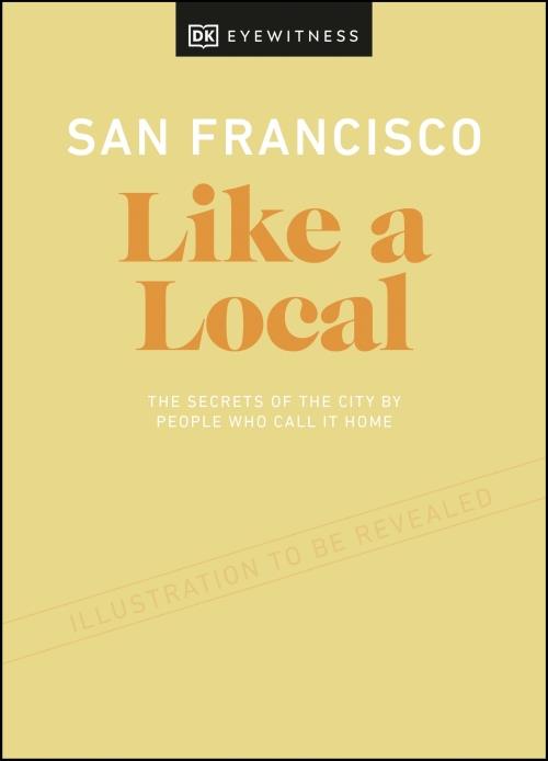 SAN FRANCISCO LIKE A LOCAL - BY THE PEOPLE WHO CALL IT HOME