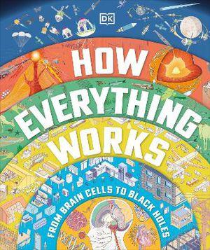 HOW EVERYTHING WORKS - FROM BRAIN CELLS TO BLACK HOLES