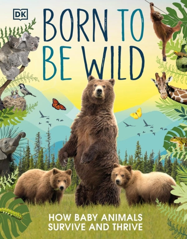 BORN TO BE WILD - HOW BABY ANIMALS SURVIVE AND THRIVE