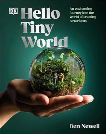 HELLO TINY WORLD ; AN ENCHANTING JOURNEY INTO THE WORLD OF CREATING TERRARIUMS