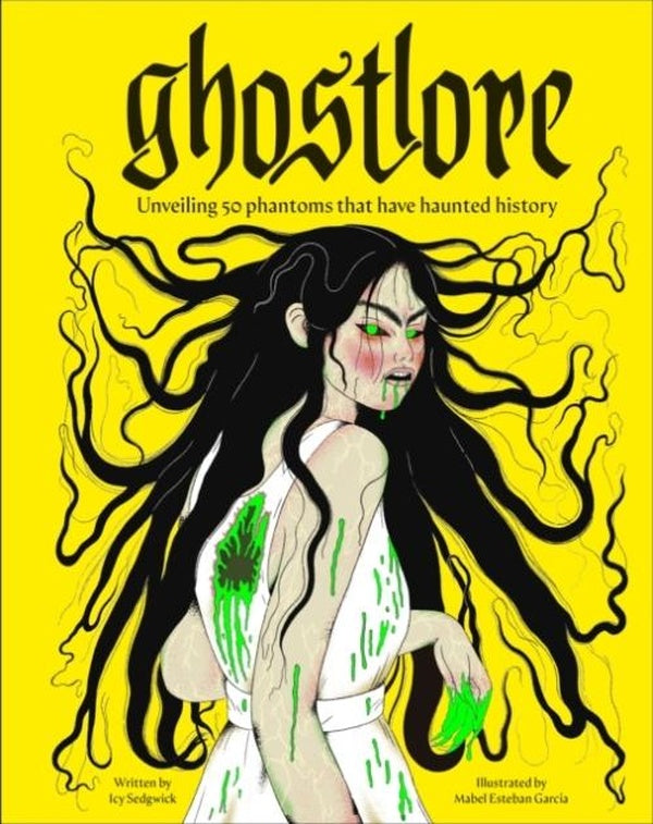 GHOSTLORE ; UNVEILING 50 PHANTOMS THAT HAVE HAUNTED HISTORY