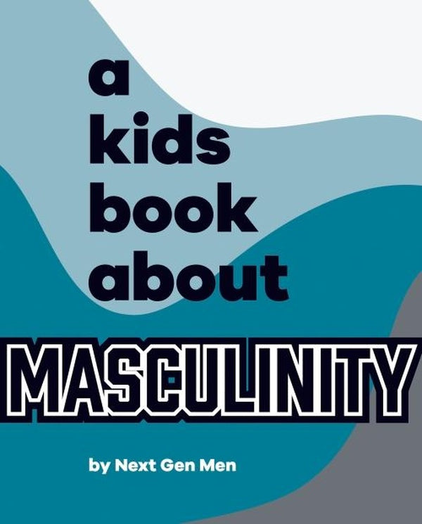 A KIDS BOOK ABOUT MASCULINITY