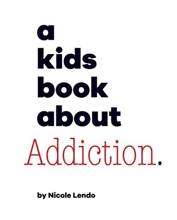 A KIDS BOOK ABOUT ADDICTION