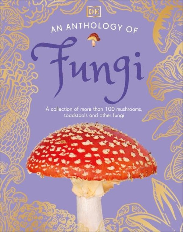 AN ANTHOLOGY OF FUNGI ; A COLLECTION OF MUSHROOMS, TOADSTOOLS AND OTHER FUNGI