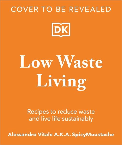 LOW WASTE KITCHEN ; RADICAL RECIPES FOR SUSTAINABLE LIVING
