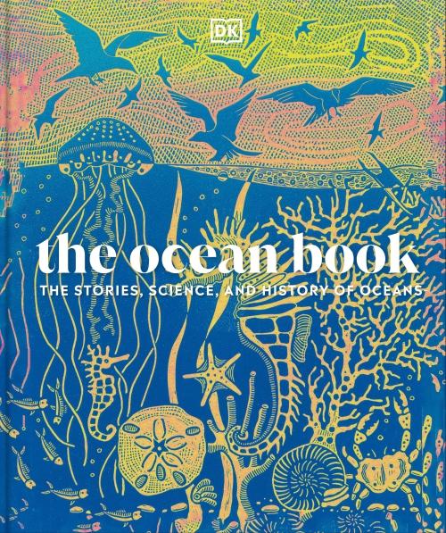 THE OCEAN BOOK ; THE STORIES, SCIENCE, AND HISTORY OF OCEANS