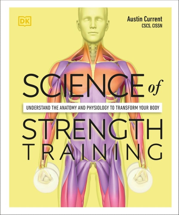 SCIENCE OF STRENGTH TRAINING - UNDERSTAND THE ANATOMY AND PHYSIOLOGY TO TRANSFORM YOUR BODY