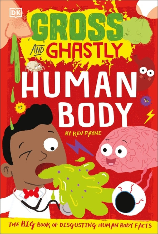 GROSS AND GHASTLY: HUMAN BODY - THE BIG BOOK OF DISGUSTING HUMAN BODY FACTS