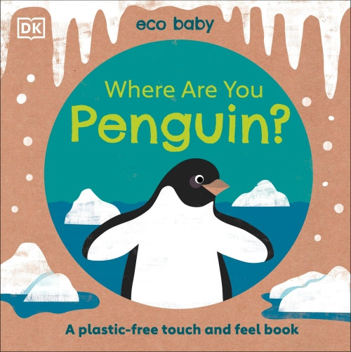 ECO BABY WHERE ARE YOU PENGUIN? ; A PLASTIC-FREE TOUCH AND FEEL BOOK