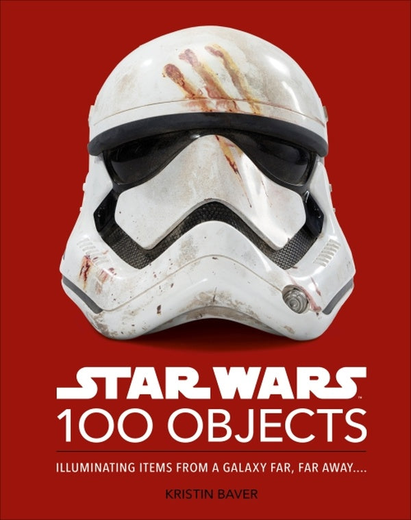 STAR WARS 100 OBJECTS - ILLUMINATING ITEMS FROM A GALAXY FAR, FAR AWAY...