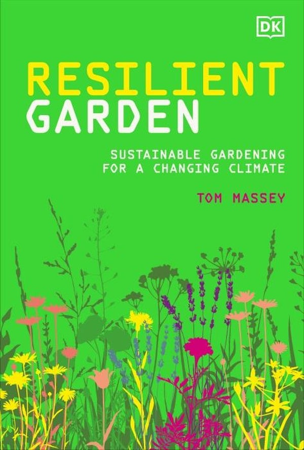RESILIENT GARDEN ; SUSTAINABLE GARDENING FOR A CHANGING CLIMATE