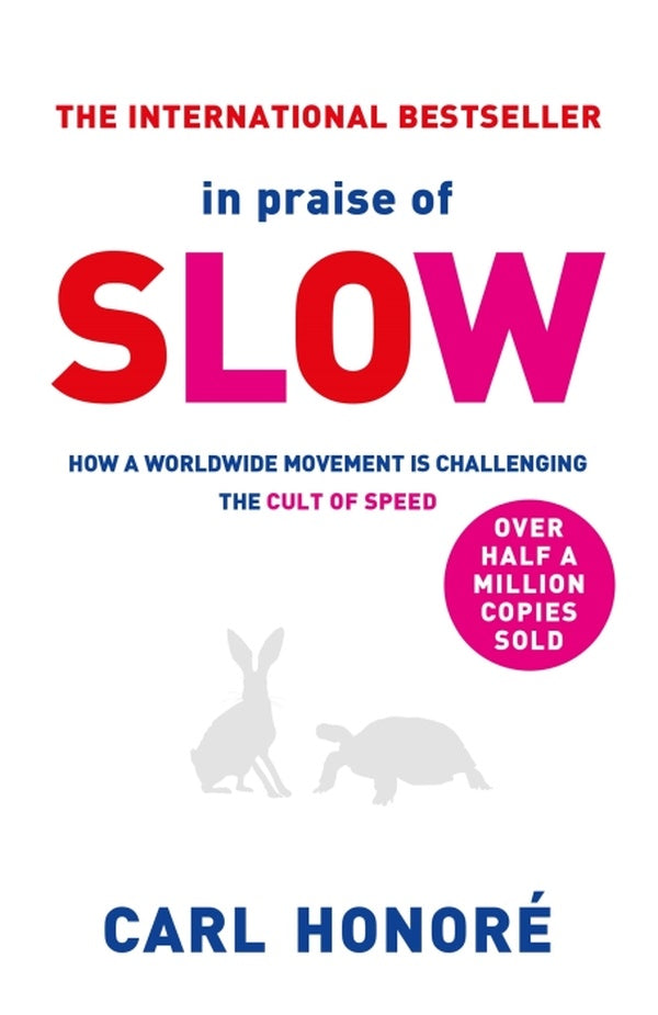 IN PRAISE OF SLOW - HOW A WORLDWIDE MOVEMENT IS CHALLENGING THE CULT OF SPEED