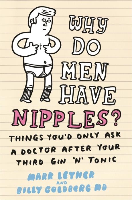 Why Do Men Have Nipples ? ; Hundreds of Questions You'd Only Ask a Doctor After Your 3rd Martini