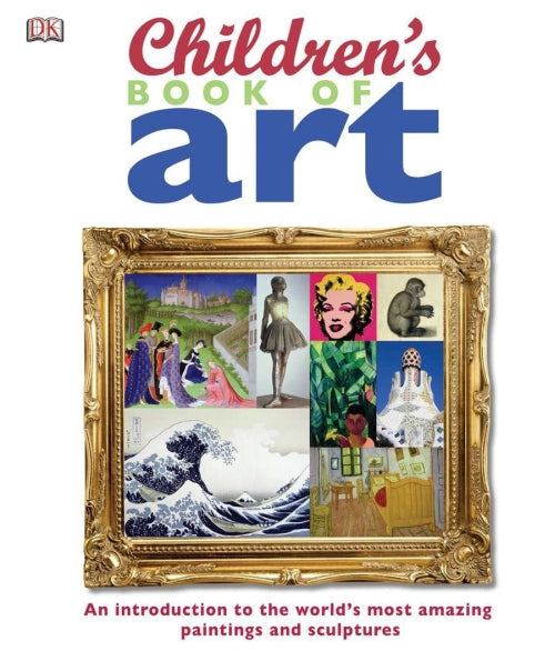 CHILDREN''S BOOK OF ART - AN INTRODUCTION TO THE WORLD''S MOST AMAZING PAINTINGS AND SCULPTURES