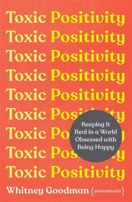 TOXIC POSITIVITY - KEEPING IT REAL IN A WORLD OBSESSED WITH BEING HAPPY