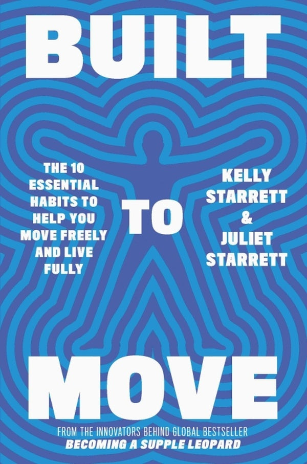 BUILT TO MOVE - THE 10 ESSENTIAL HABITS TO HELP YOU MOVE FREELY AND LIVE FULLY