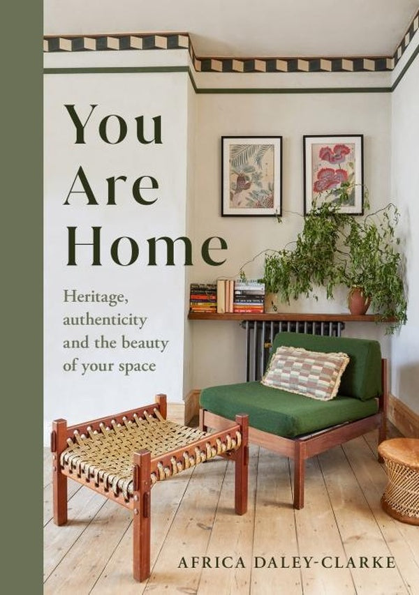 YOU ARE HOME ; HERITAGE, AUTHENTICITY, AND THE BEAUTY OF YOUR SPACE