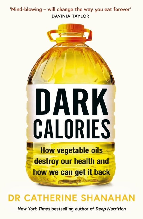 DARK CALORIES ; HOW VEGETABLE OILS DESTROY OUR HEALTH AND HOW WE CAN GET IT BACK