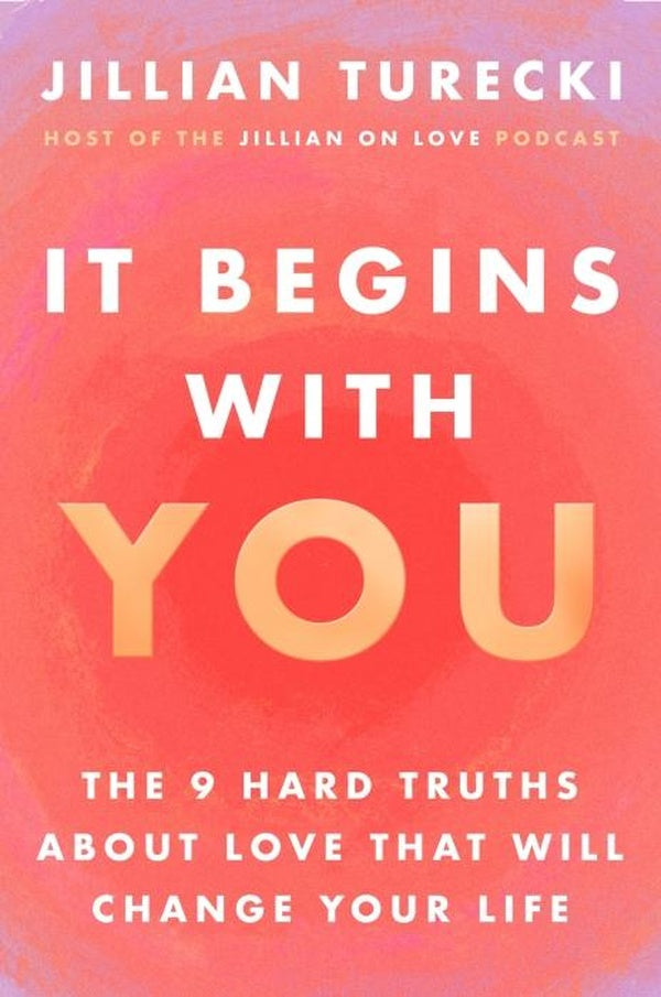 IT BEGINS WITH YOU ; THE 9 HARD TRUTHS ABOUT LOVE THAT WILL CHANGE YOUR LIFE
