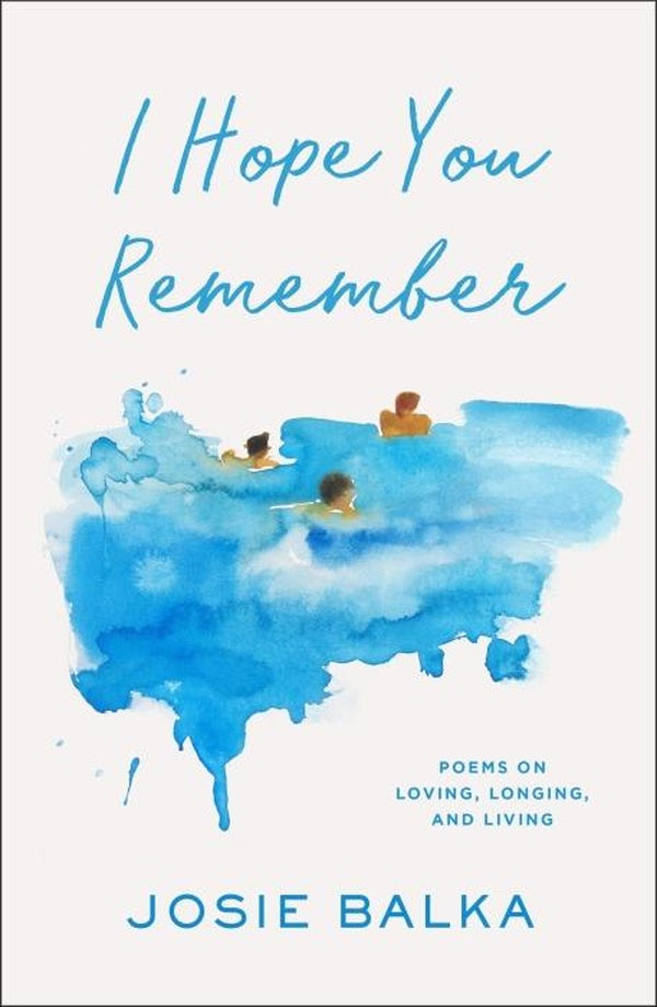 I HOPE YOU REMEMBER ; POEMS ON LOVING, LONGING, AND LIVING