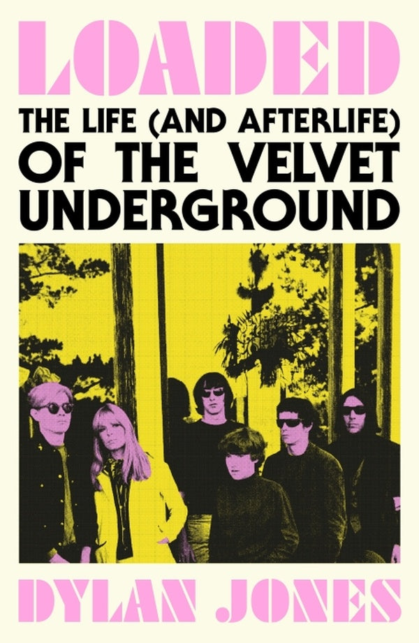 LOADED ; THE LIFE (AND AFTERLIFE) OF THE VELVET UNDERGROUND