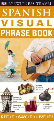 Eyewitness travel visual phrase book: spanish visual phrase book: see it ? say it ? live it