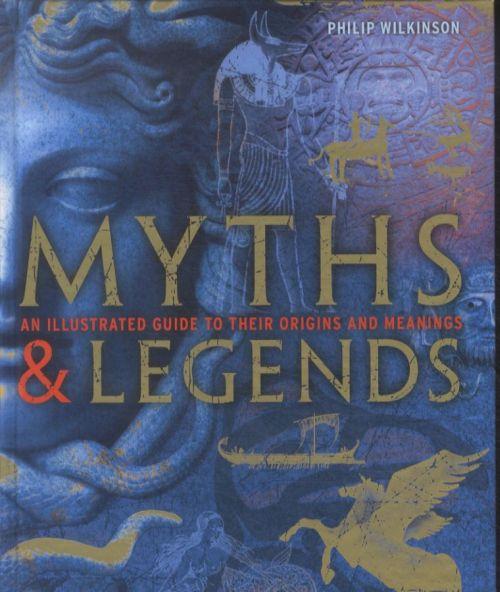 Myths and Legends ; An Illustrated Guide to Their Origins and Meanings