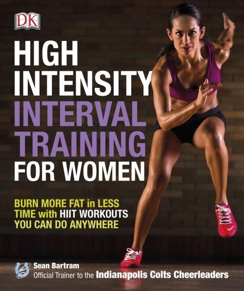 HIGH INTENSITY INTERVAL TRAINING FOR WOMEN - BURN MORE FAT IN LESS TIME WITH HIIT WORKOUTS YOU CAN DO ANYWHERE