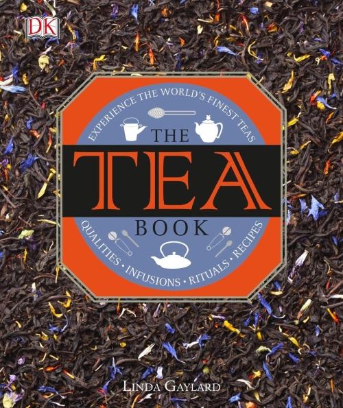 THE TEA BOOK - EXPERIENCE THE WORLD S FINEST TEAS, QUALITIES, INFUSIONS, RITUALS,
