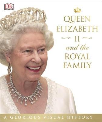 QUEEN ELIZABETH II AND THE ROYAL FAMILY - A GLORIOUS ILLUSTRATED HISTORY