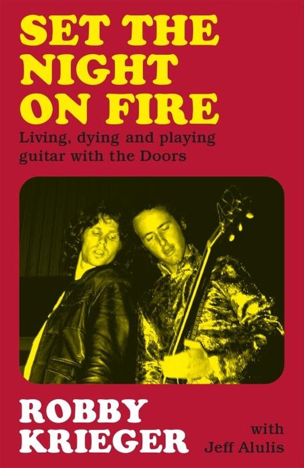 SET THE NIGHT ON FIRE - LIVING, DYING AND PLAYING GUITAR WITH THE DOORS