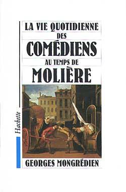 La vie quotidienne des comediens au temps de moliere