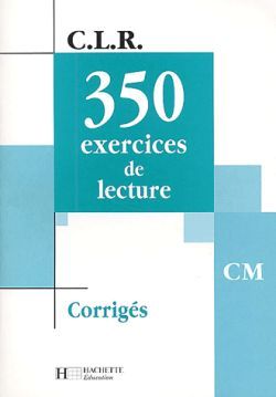 C.L.R : 350 exercices de lecture ; CM ; corrigés