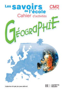 LES SAVOIRS DE L'ECOLE : géographie ; CM2 ; cahier d'activités