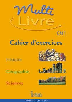 MULTILIVRE : Multilivre Histoire-Géographie Sciences CM1- Cahier d'exercices - Edition 2003 : Histoire- Géographie - Sciences