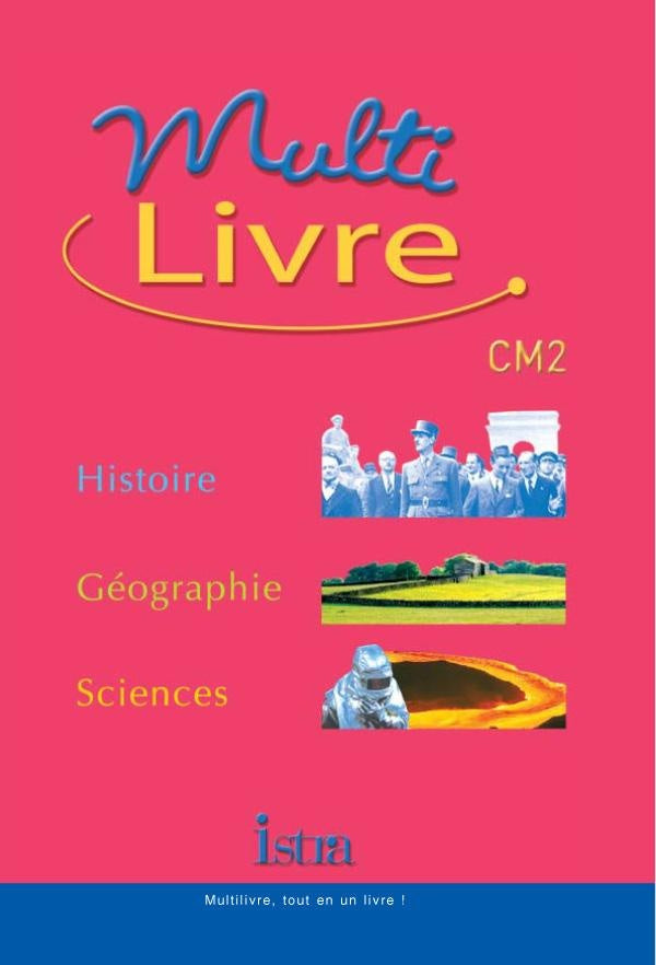 MULTILIVRE : Multilivre Histoire-Géographie Sciences CM2 - Livre de l'élève - Edition 2004 : Histoire - Géographie - Sciences