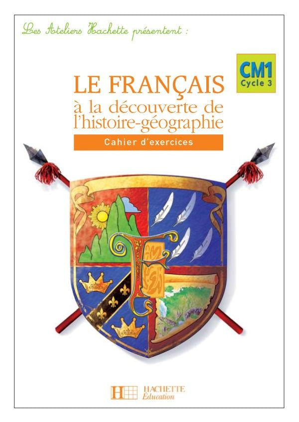 ATELIERS HACHETTE : français ; CM1 ; le français à la découverte de l'histoire-géograhie ; cahier d'exercices