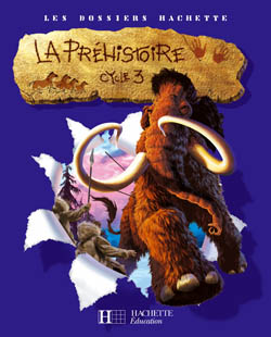 LES DOSSIERS HACHETTE : Les Dossiers Hachette Histoire Cycle 3 -La Préhistoire - Guide pédagogique + photofiches - Ed.2007