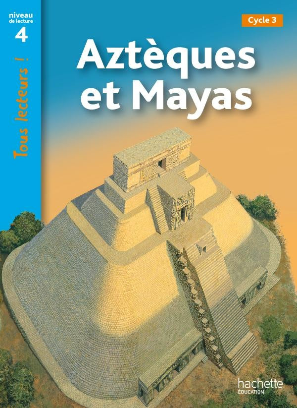 Tous lecteurs ! : Aztèques et Mayas ; niveau 4 (édition 2011)