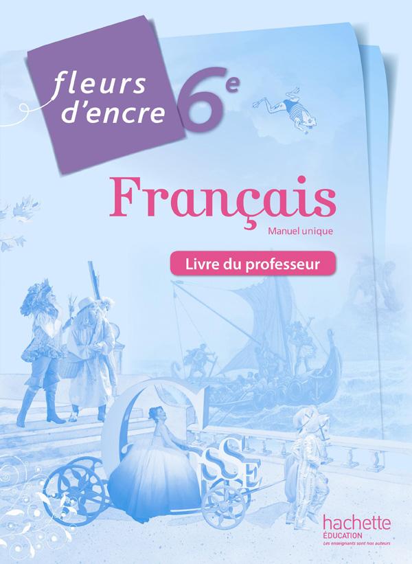 Fleurs d'encre : français ; 6e ; livre du professeur (édition 2014)
