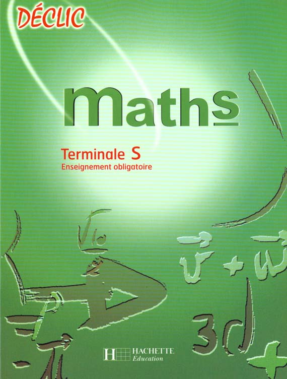 Déclic : maths ; terminale S ; enseignement obligatoire ; livre de l'élève