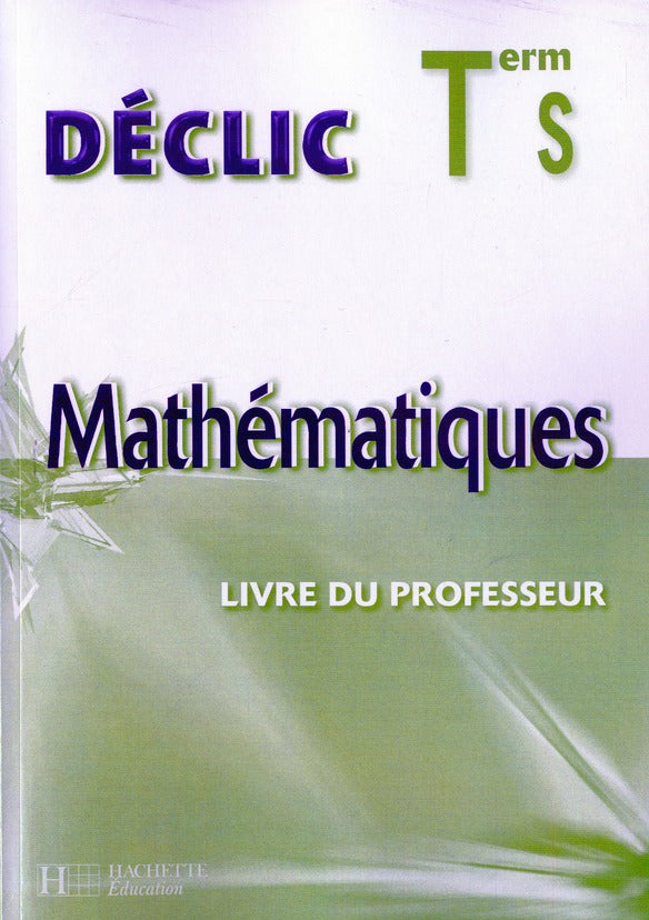 Mathématiques ; déclic ; terminale S ; livre du professeur