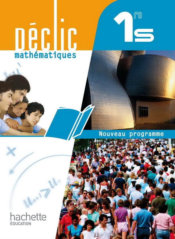 Déclic : mathématiques ; 1ère S ; livre de l'élève (édition 2011)